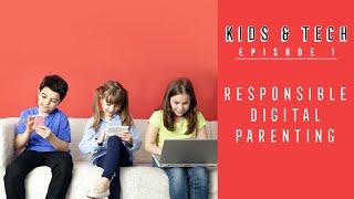 Kids and Tech - Episode 1 Responsible Digital Parenting