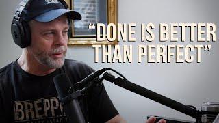 Done is Better than Perfect - Perfect NEVER  Gets Done