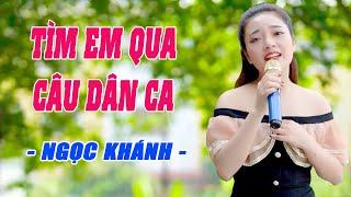 Tìm Em Qua Câu Dân Ca - Đúng Là Một Giọng Hát Hay Hiếm Có Khó Tìm Ai Cũng Đều Khen Mãi - Ngọc Khánh