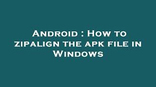 Android  How to zipalign the apk file in Windows