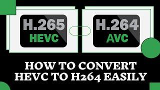 How to Convert HEVC to H264 without Losing Quality