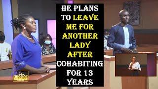 The Justice Court EP 96  HE PLANS TO LEAVE ME FOR ANOTHER LADY AFTER COHABITING FOR 13 YEARS