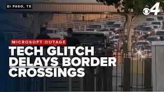 Global tech outage creates long lines at El Paso border crossings