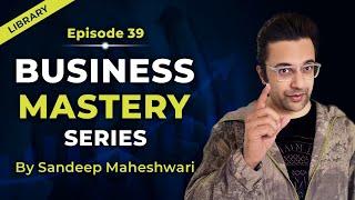 EP 39 of 40 - Business Mastery Series  By Sandeep Maheshwari  Hindi