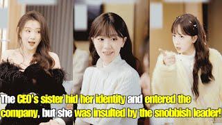 【ENG SUB】The CEOs sister hid her identity and entered the company but she was insulted by leader