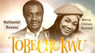 TOBECHUKWU Praise God - NATHANIEL BASSEY feat. MERCY CHINWO BLESSED #nathanielbassey #mercychinwo