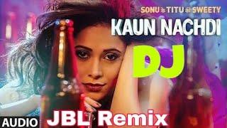 Kaun Nachdi  DJ REMIX SONG -GURU RANDHAWA  Sonu ke Tittu Ki SWEETY