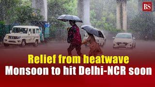 Relief from heatwave  Monsoon to hit Delhi-NCR soon  Delhi weather update