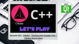 CMake-Episode 022 CMake - Testing with Google Test  CMake Starts Here