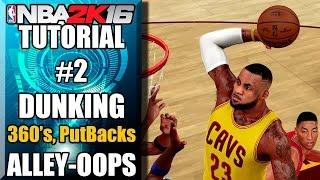 NBA 2K16 Ultimate Dunking Tutorial - How To Do 360s Putbacks Alley Oops & More