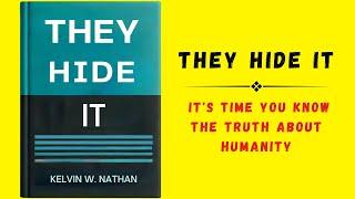 They Hide It Its Time You Know The Truth About Humanity Audiobook