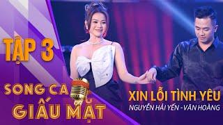 SONG CA GIẤU MẶT TẬP 3  Xin Lỗi Tình Yêu - Nguyễn Hải Yến Văn Hoàng