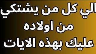 الي كل اب وام يشتكي من اولاده عليكم بهذه الآيات،، والنتيجه عجيبه