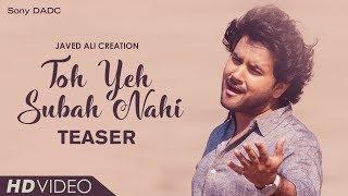 Toh Yeh Subah Nahi  Song Teaser  Javed Ali  Bollywood Music Video 2018