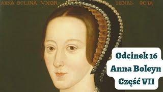 Odcinek #16 Anna Boleyn część VII