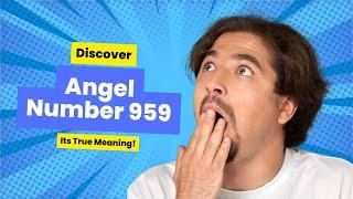 Angel Number 959 Meaning What You Need to Know Now