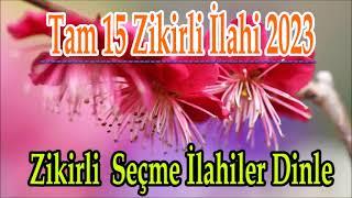 Zikirli  Seçme İlahiler Dinle 15 Güzel Seçilmiş Hareketli İlahiler İlahi Şöleni