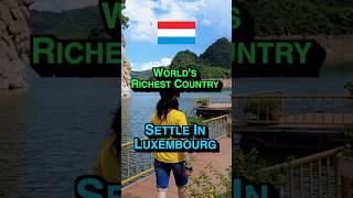  Settle In Luxembourg - World’s Richest Country 