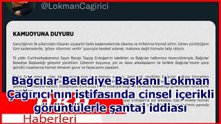 Bağcılar Belediye Başkanı Lokman Çağırıcının istifasında cinsel içerikli görüntülerle şantaj i...