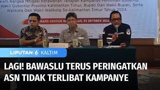 Lagi Bawaslu Terus Peringatkan Resiko ASN Jika Terlibat Kampanye  Liputan 6 Kaltim