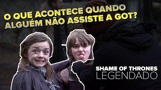 O que acontece quando alguém não assiste a GoT?  Shame of Thrones Legendado