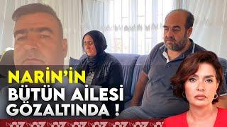 NARİN’İN BÜTÜN AİLESİ GÖZALTINDA 