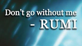 Dont go without me - Rumi