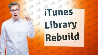 How do I force iTunes to rebuild library?