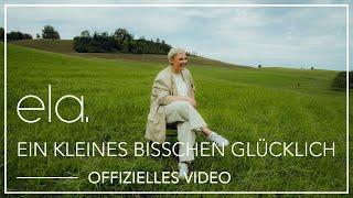 ela. - Ein Kleines Bisschen Glücklich  Offizielles Musikvideo 