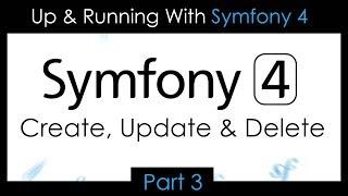Up & Running With Symfony 4 - Part 3 Create Update & Delete