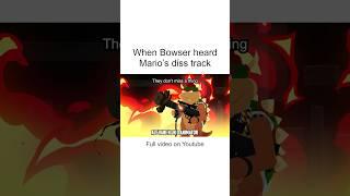 When Bowser heard Marios Diss track