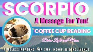 SCORPIO ️ PROSPERITY IS YOURS  Collect YOUR GIFTS  “Timeless” Coffee Cup & Tarot Reading ️