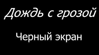  Дождь с грозой.  Черный экран   10 часов