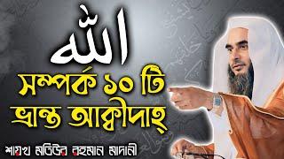 আল্লাহ সম্পর্কে ১০ টি ভ্রান্ত আক্বীদাহ্│Shaikh Motiur Rahman Madani