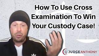 How To Use Cross Examination To Win Your Child Custody Case