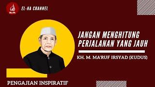 Jangan Menghitung Perjalanan Yang Jauh  KH. M. Maruf Irsyad Kudus