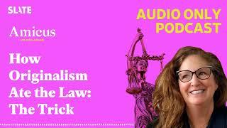 How Originalism Ate the Law The Trick  Amicus With Dahlia Lithwick  Law justice and the courts