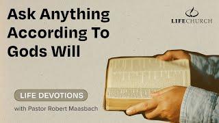 Ask Anything According To Gods Will - Life Devotions With Pastor Robert Maasbach