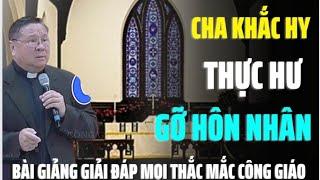 CHA KHẮC HY NHẤN MẠNH_THỰC HƯ CHUYỆN GỠ HÔN NHÂN_GIẢI ĐÁP MỌI CÂU HỎI ĐẦY HÓC BÚA_Công giáo hôm nay