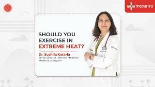 Should You Exercise in Extreme Heat?  Dr. Sushila Kataria  Medanta