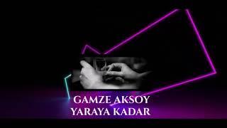 Gamze AKSOY - Yaraya Kadar