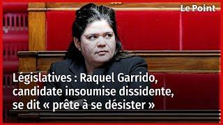 Législatives  Raquel Garrido candidate insoumise dissidente se dit « prête à se désister »