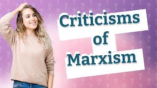 What are the criticism of Marxism?