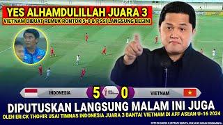 KEPUTUSAN SANGAT GILA Erick Thohir  Hasil Akhir 5-0 Timnas Indonesia vs Vietnam di AFF U-16 2024