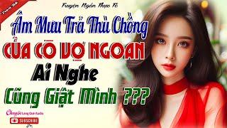 ÂM MƯU TRẢ THÙ CHỒNG CỦA CÔ VỢ NGOAN-Cô vợ thâm thúy trừng trị hai kẻ phản bộiai nghe cũng kinh hãi