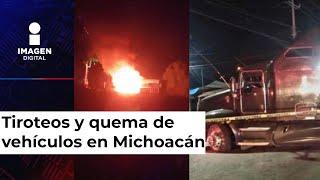 Se registran balaceras y quema de vehículos en varios municipios de Michoacán