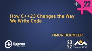 How C++23 Changes the Way We Write Code - Timur Doumler - CppCon 2022