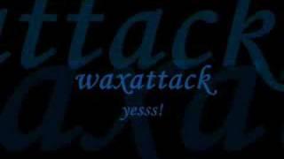 waxattack - yesss