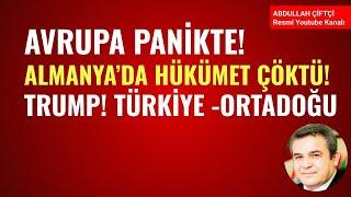 AVRUPA PANİKTE ALMANYADA HÜKÜMET ÇÖKTÜ TRUMP TÜRKİYE ORTADOĞU Abdullah Çiftçi