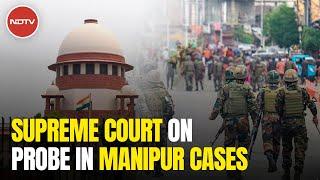 Manipur Violence  Supreme Court Proposal On Probe In Manipur Cases To Build A Sense Of Trust...